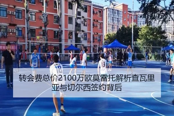 转会费总价2100万欧莫雷托解析查瓦里亚与切尔西签约背后